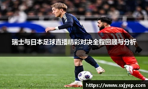 瑞士与日本足球直播精彩对决全程回顾与分析