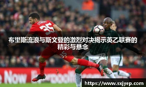 布里斯流浪与斯文登的激烈对决揭示英乙联赛的精彩与悬念