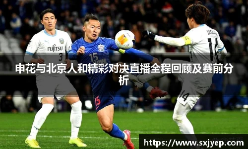 申花与北京人和精彩对决直播全程回顾及赛前分析