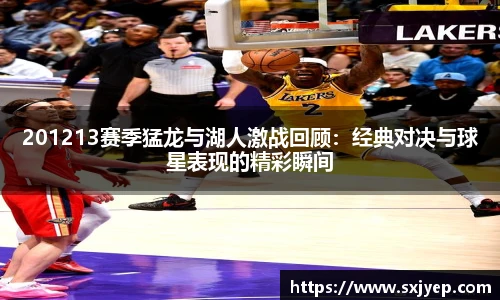 201213赛季猛龙与湖人激战回顾：经典对决与球星表现的精彩瞬间